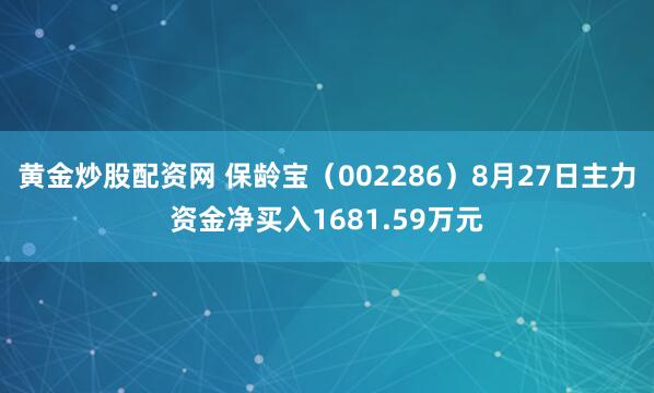 黄金炒股配资网 保龄宝（002286）8月27日主力资金净买入1681.59万元