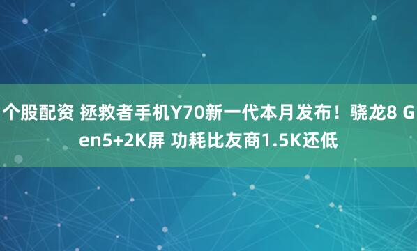 个股配资 拯救者手机Y70新一代本月发布！骁龙8 Gen5+2K屏 功耗比友商1.5K还低