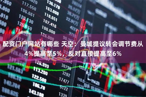 配资门户网站有哪些 天空：曼城提议转会调节费从4%提高至5%，反对直接提高至6%